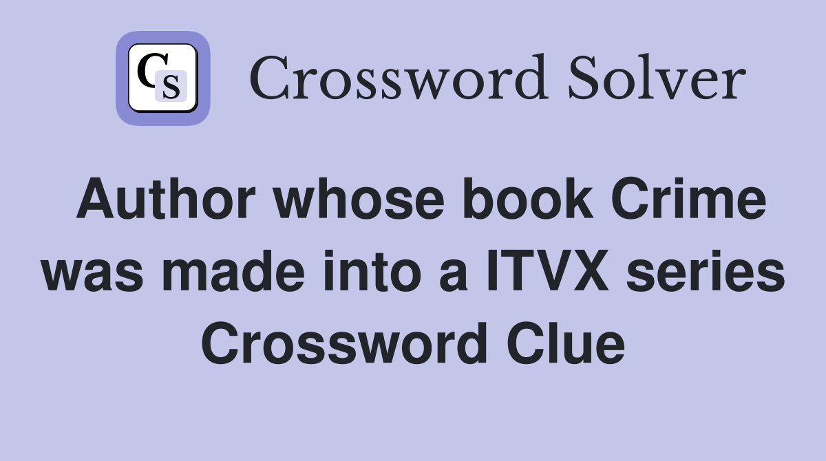 Author whose book Crime was made into a ITVX series Crossword Clue