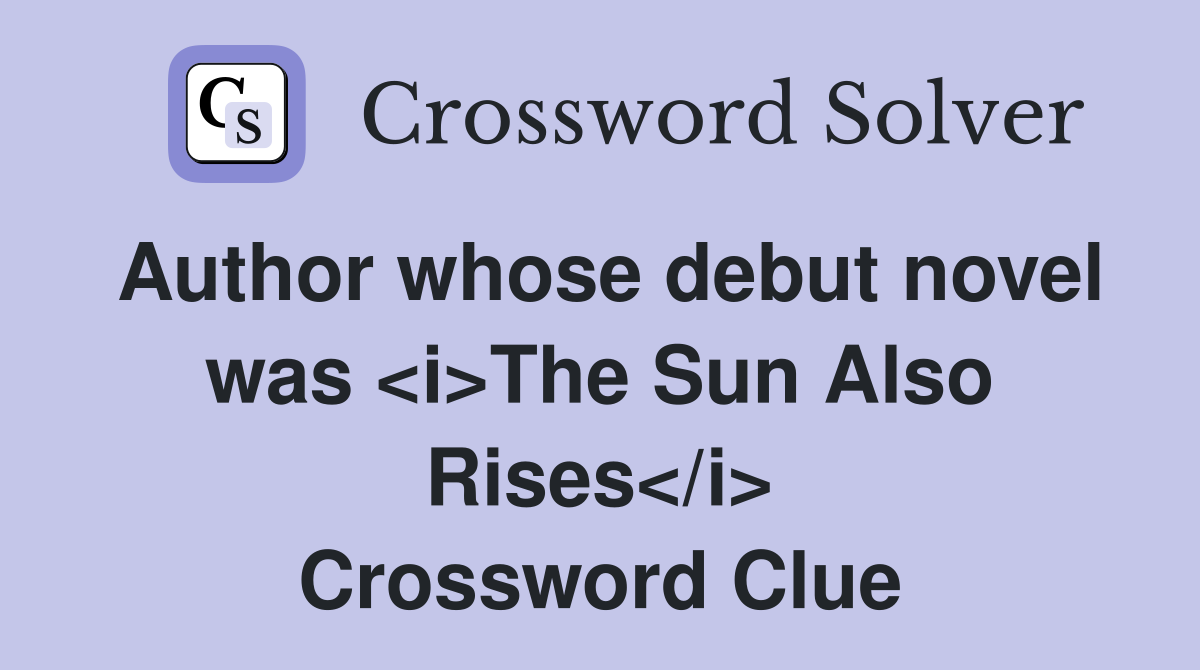 Author whose debut novel was <i>The Sun Also Rises</i> Crossword Clue