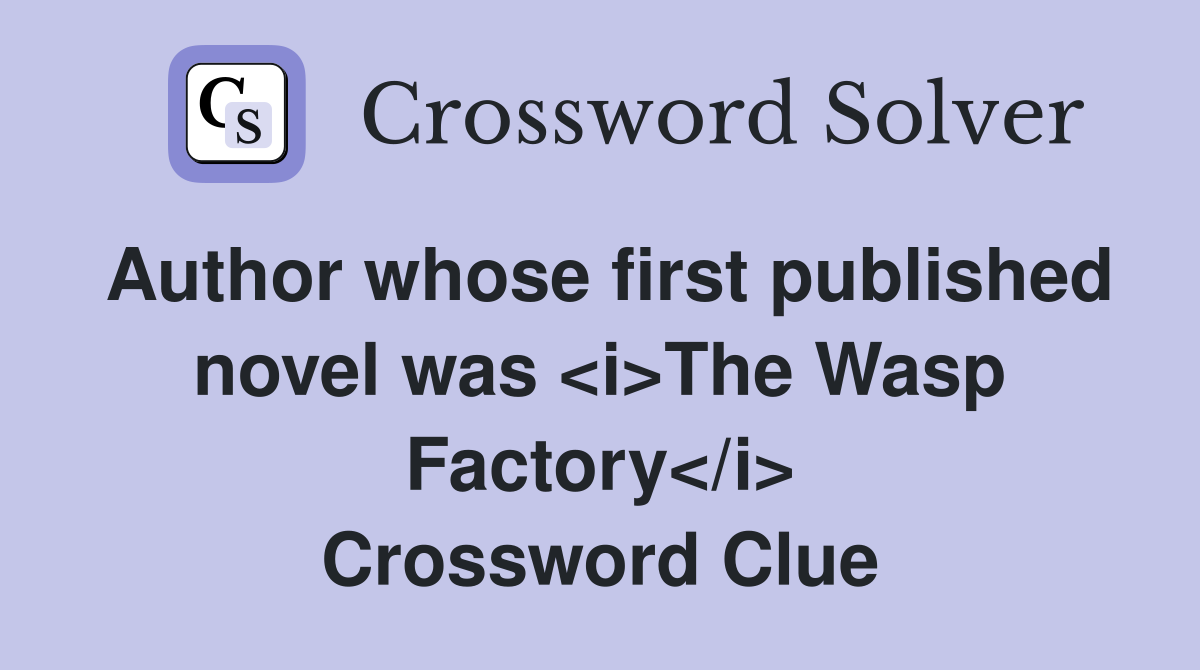 Author whose first published novel was <i>The Wasp Factory</i> Crossword Clue