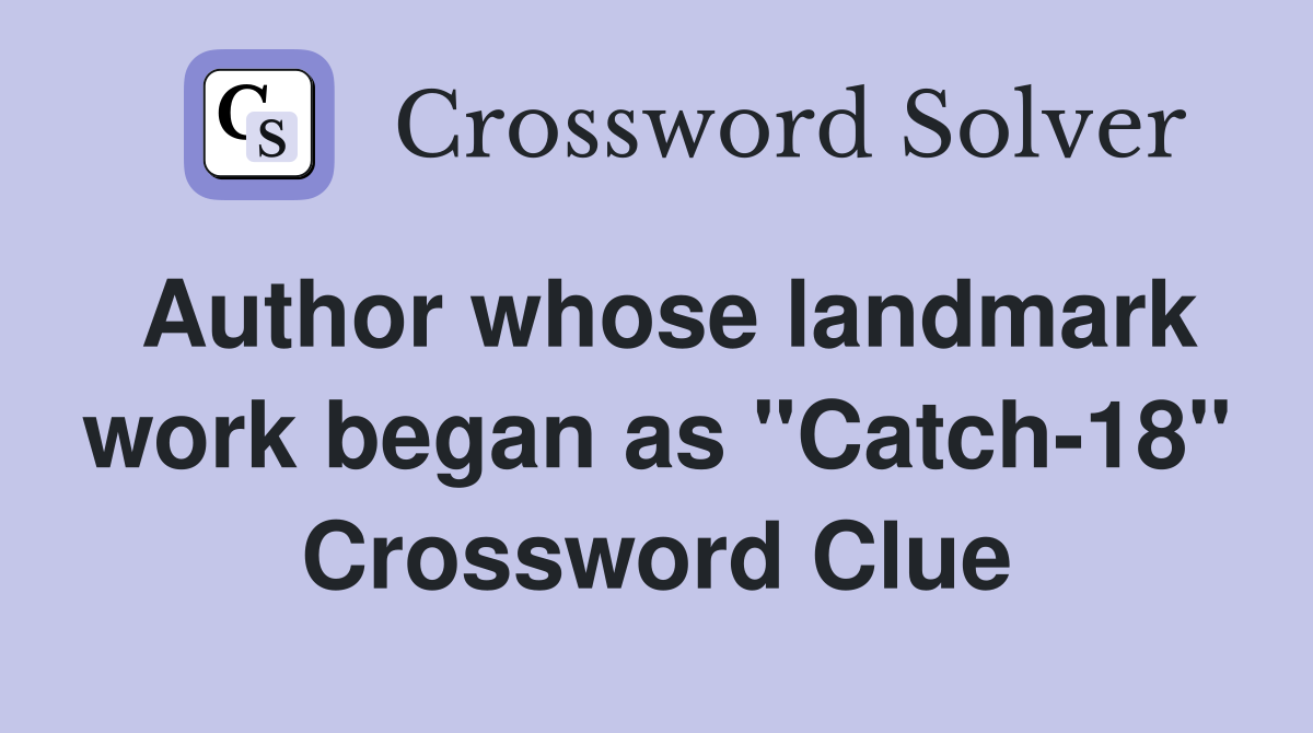 Author whose landmark work began as "Catch-18" Crossword Clue