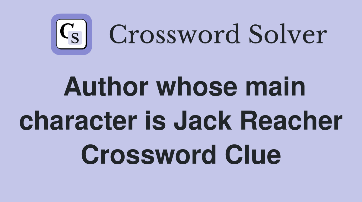 Author whose main character is Jack Reacher Crossword Clue