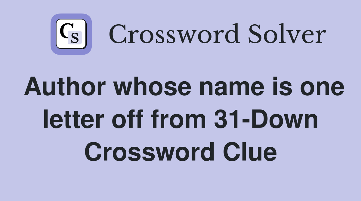 Author whose name is one letter off from 31-Down Crossword Clue