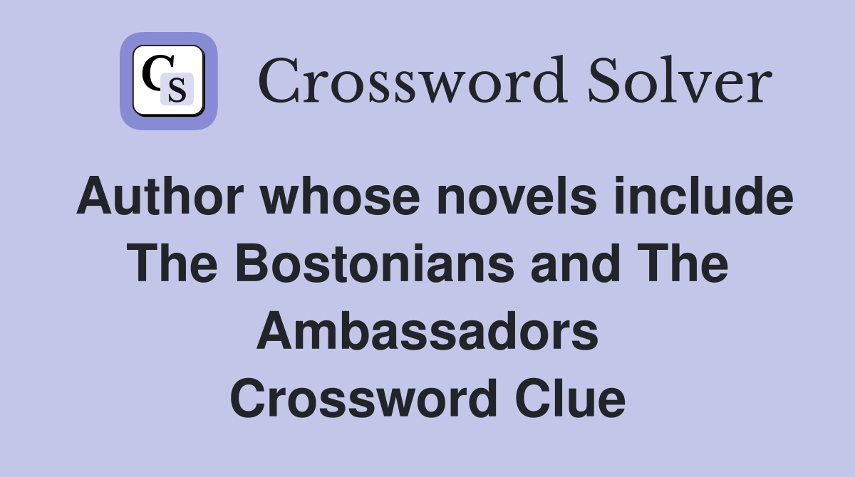 Author whose novels include The Bostonians and The Ambassadors Crossword Clue