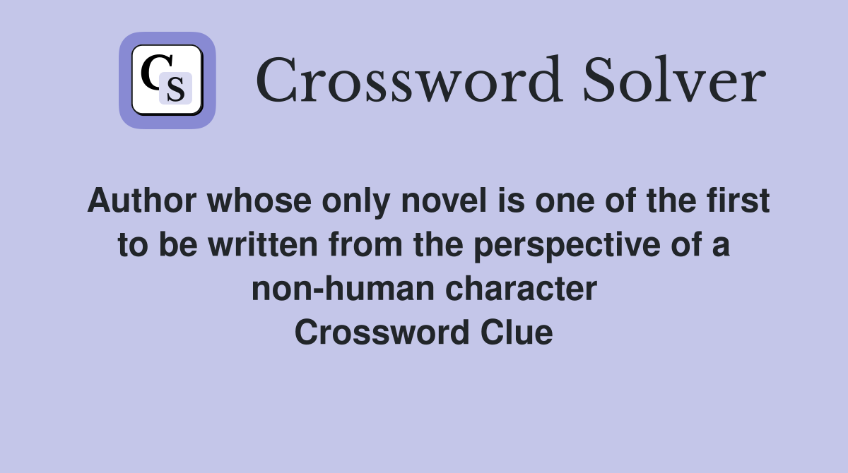 Author whose only novel is one of the first to be written from the perspective of a non-human character Crossword Clue
