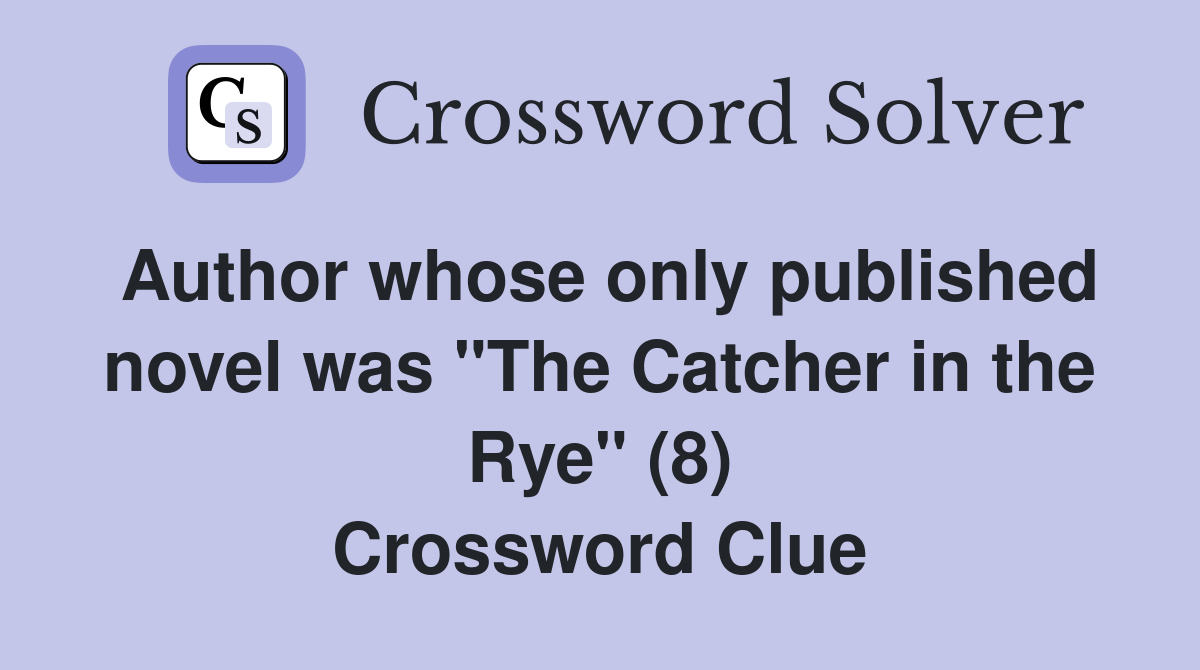 Author whose only published novel was "The Catcher in the Rye" (8) Crossword Clue