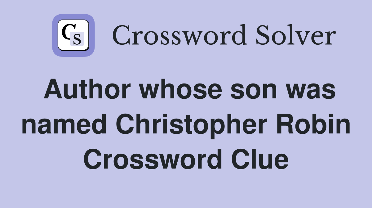 Author whose son was named Christopher Robin Crossword Clue