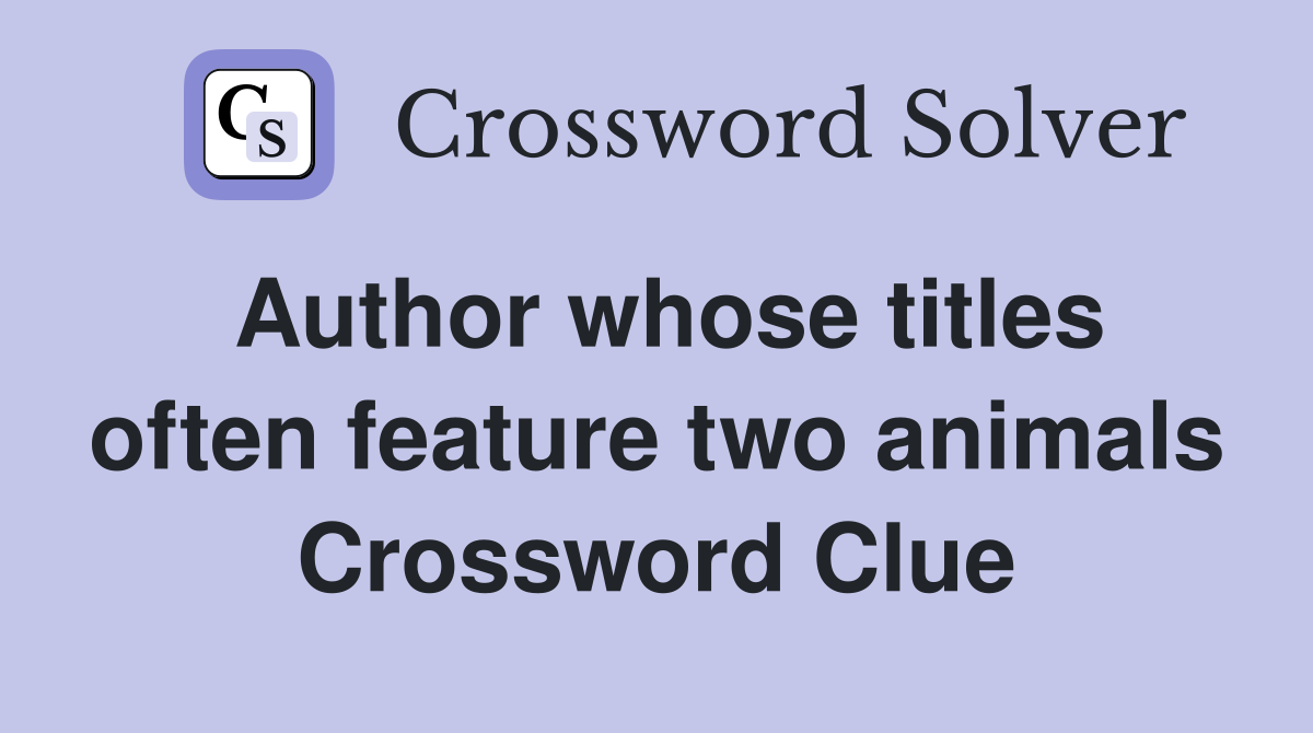 Author whose titles often feature two animals Crossword Clue