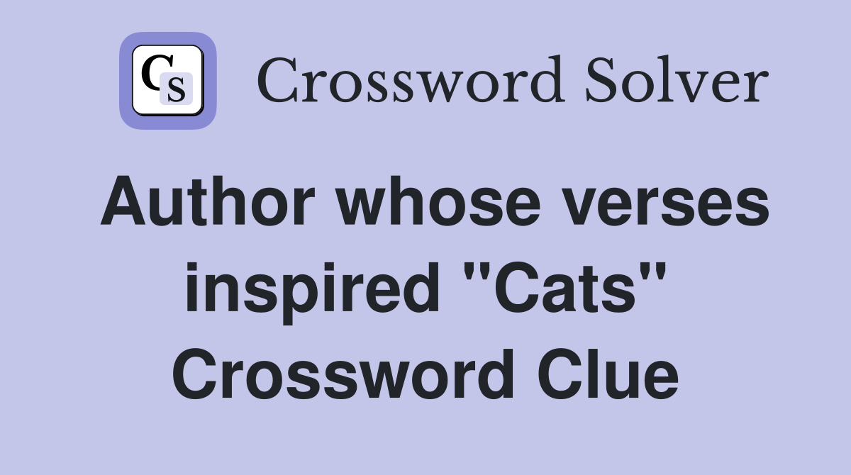 Author whose verses inspired "Cats" Crossword Clue