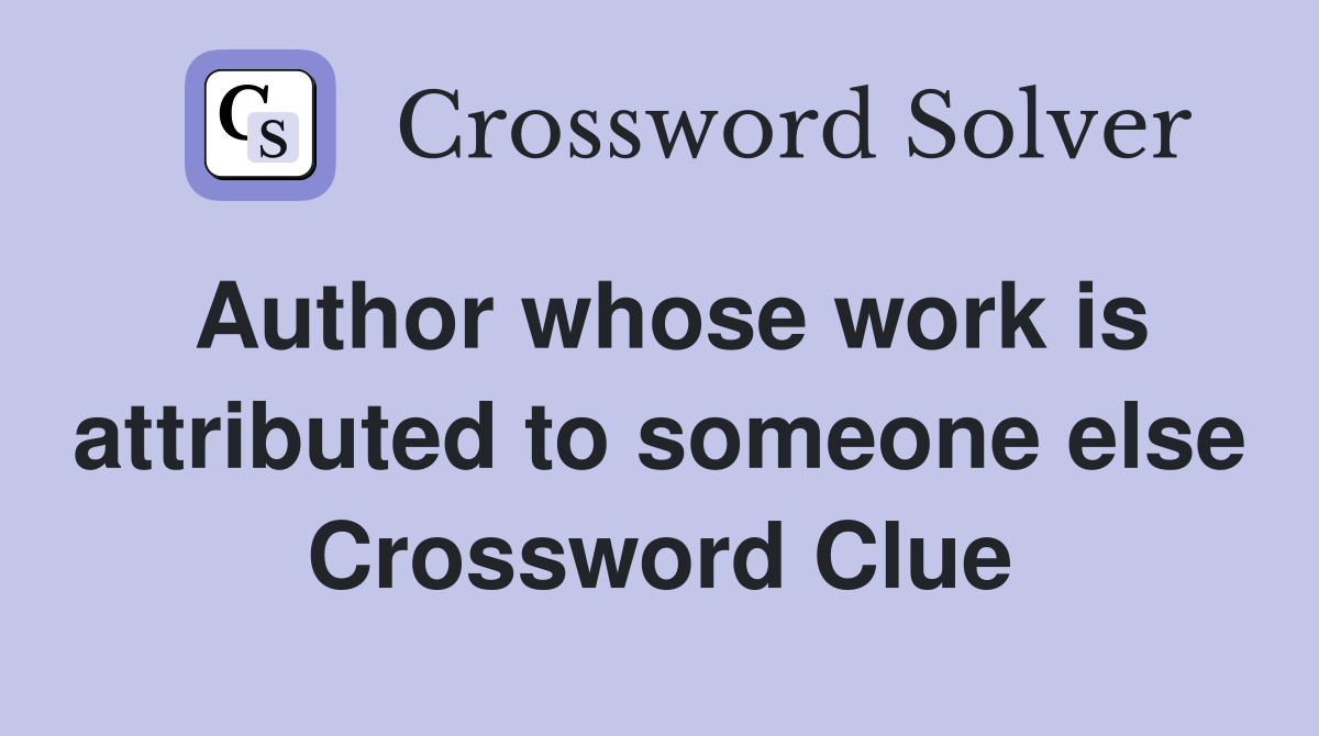 Author whose work is attributed to someone else Crossword Clue