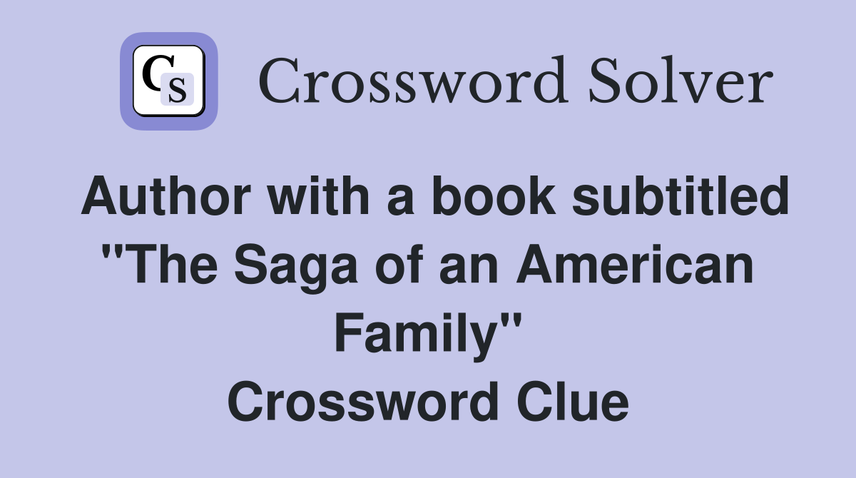 Author with a book subtitled "The Saga of an American Family" Crossword Clue