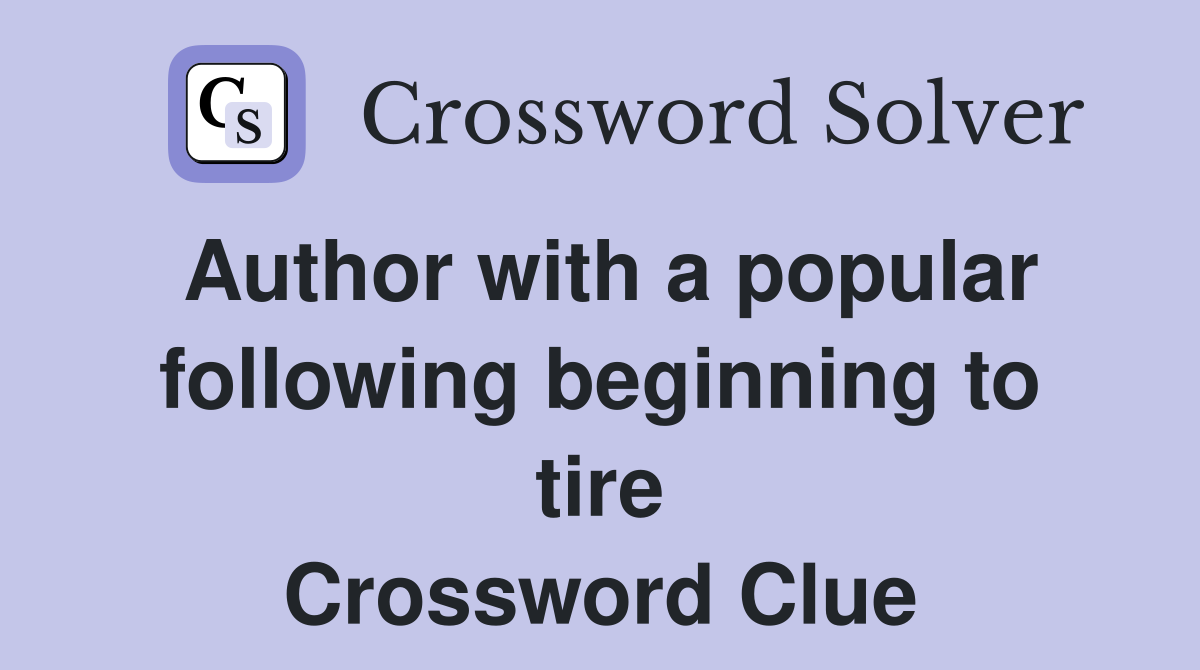 Author with a popular following beginning to tire Crossword Clue