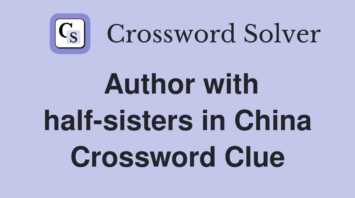 Author with half-sisters in China Crossword Clue