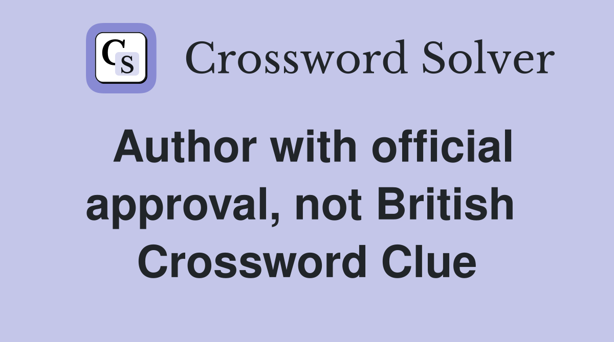 Author with official approval, not British  Crossword Clue