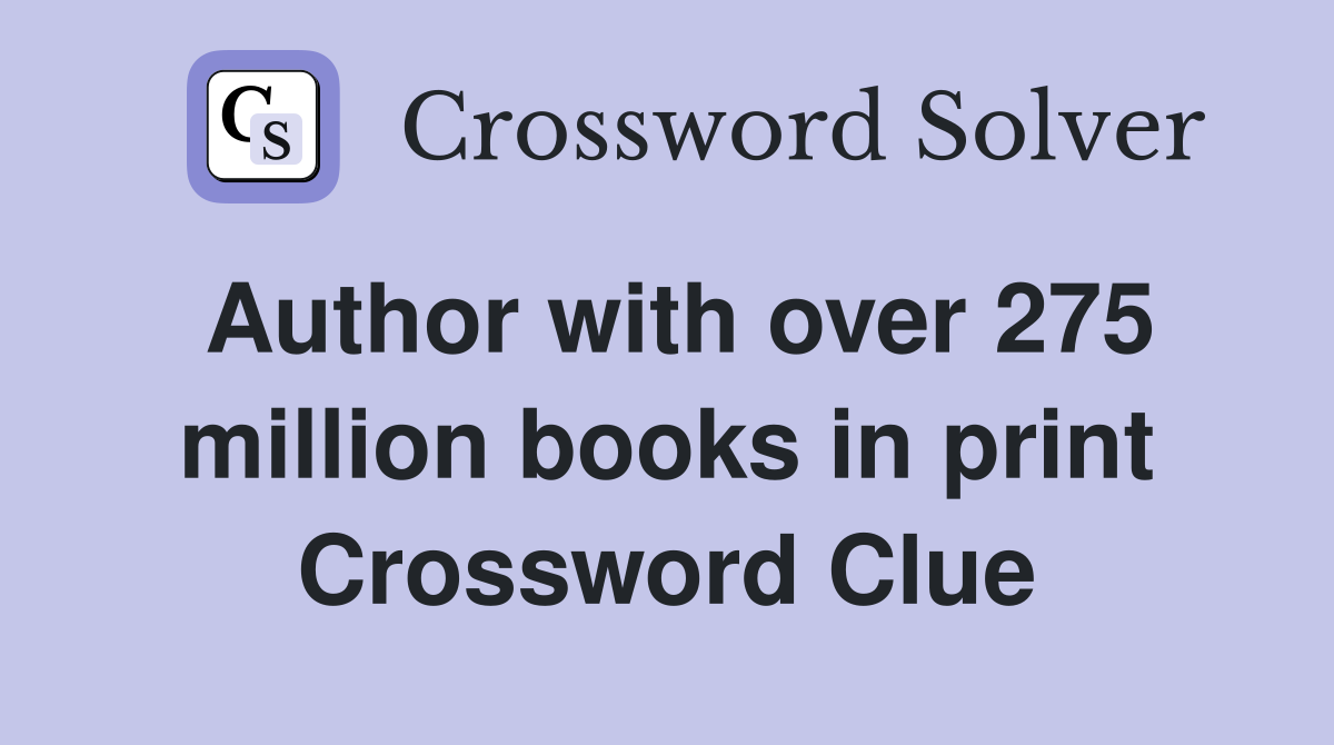 Author with over 275 million books in print Crossword Clue