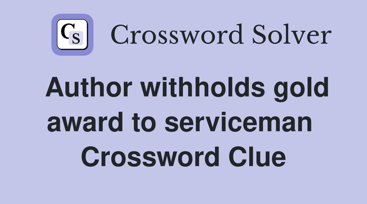 Author withholds gold award to serviceman  Crossword Clue