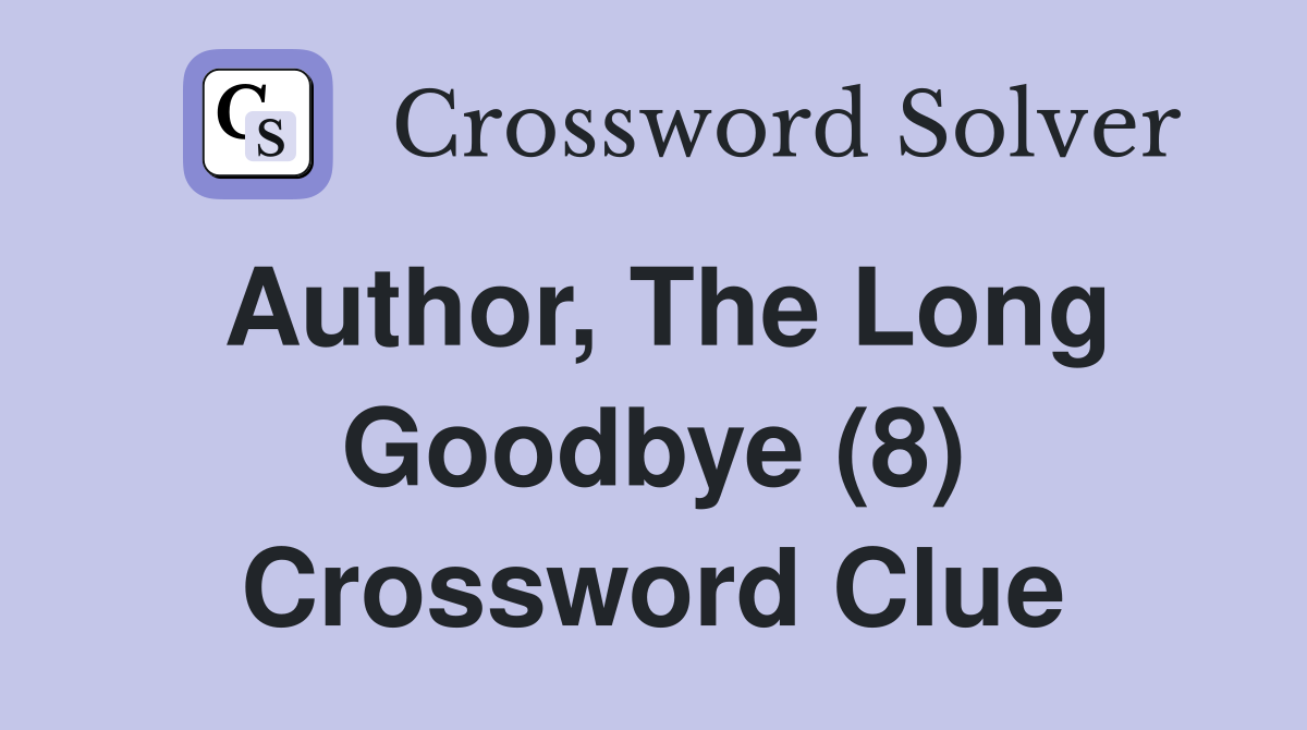 Author, The Long Goodbye (8) Crossword Clue
