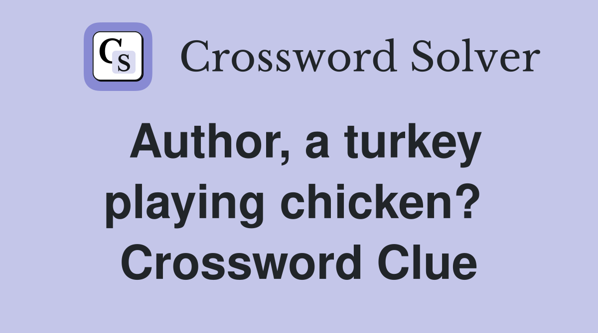 Author, a turkey playing chicken?  Crossword Clue