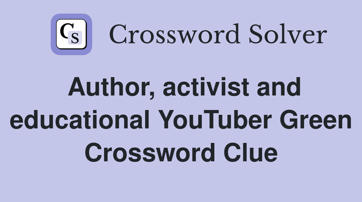 Author, activist and educational YouTuber Green Crossword Clue