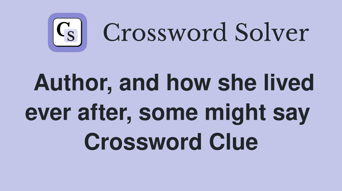 Author, and how she lived ever after, some might say  Crossword Clue