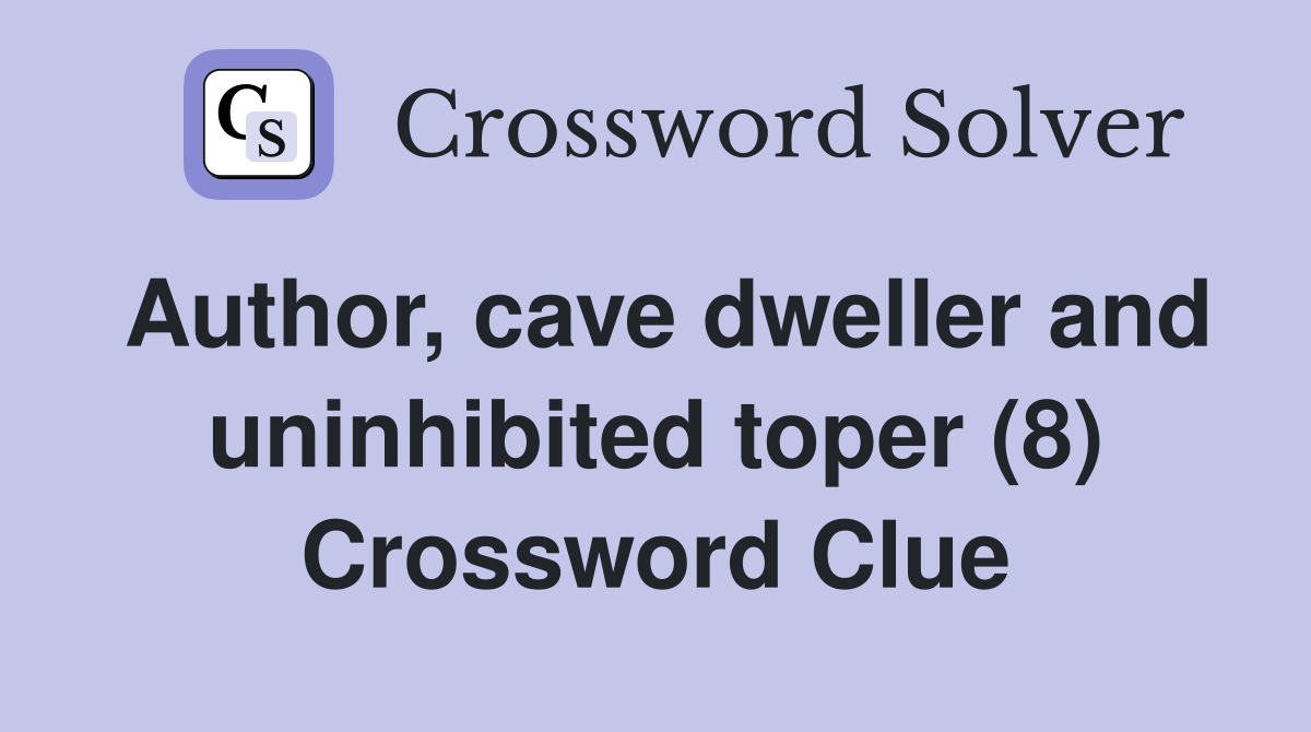 Author, cave dweller and uninhibited toper (8) Crossword Clue