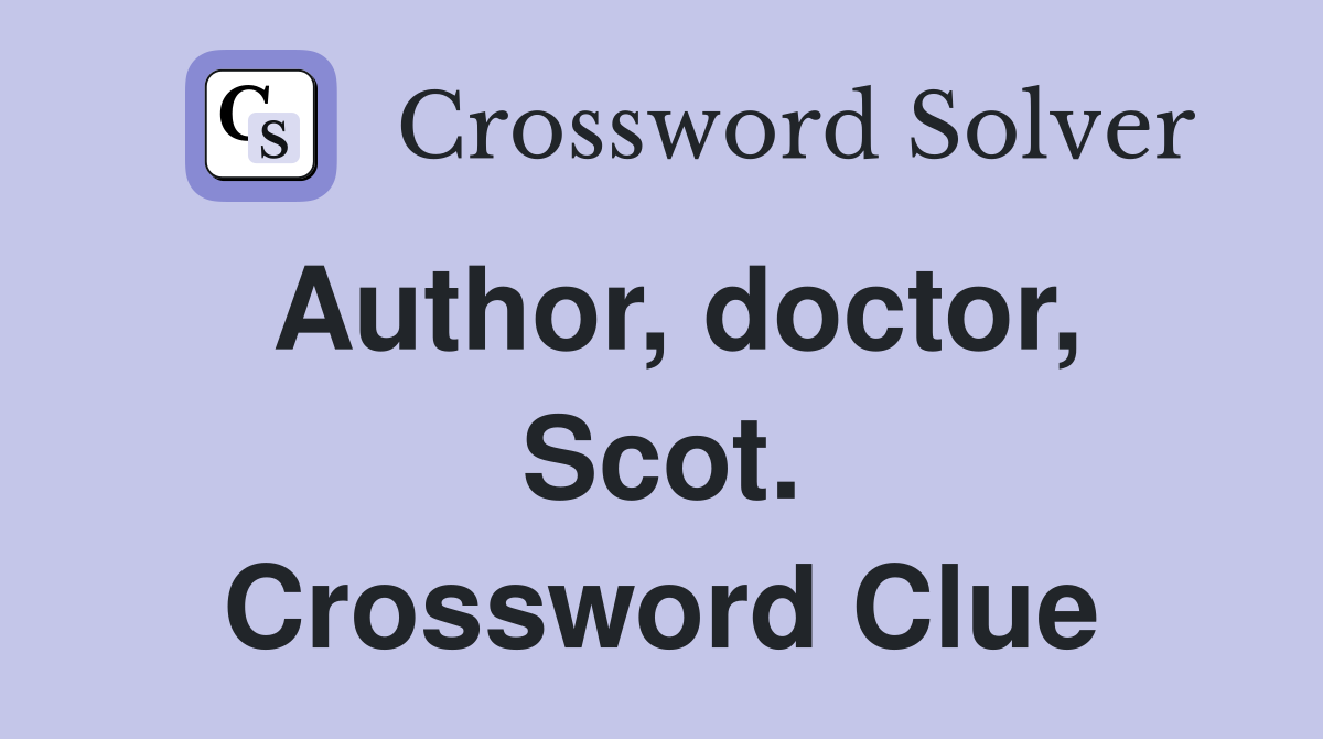 Author, doctor, Scot. Crossword Clue