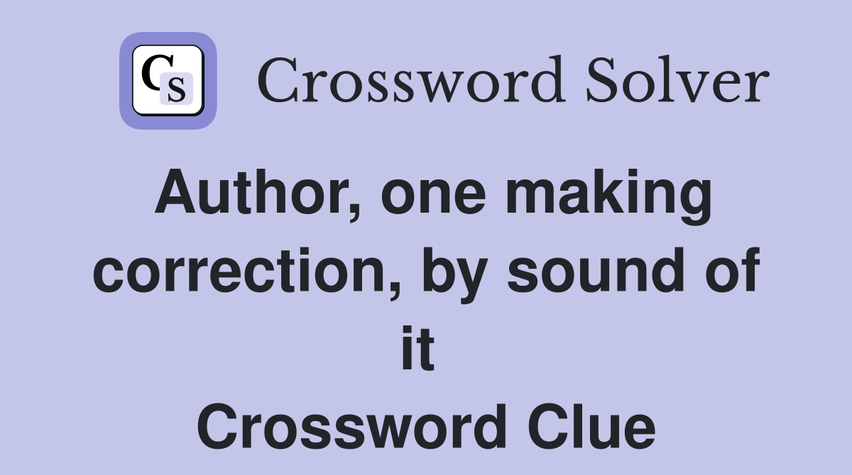 Author, one making correction, by sound of it  Crossword Clue