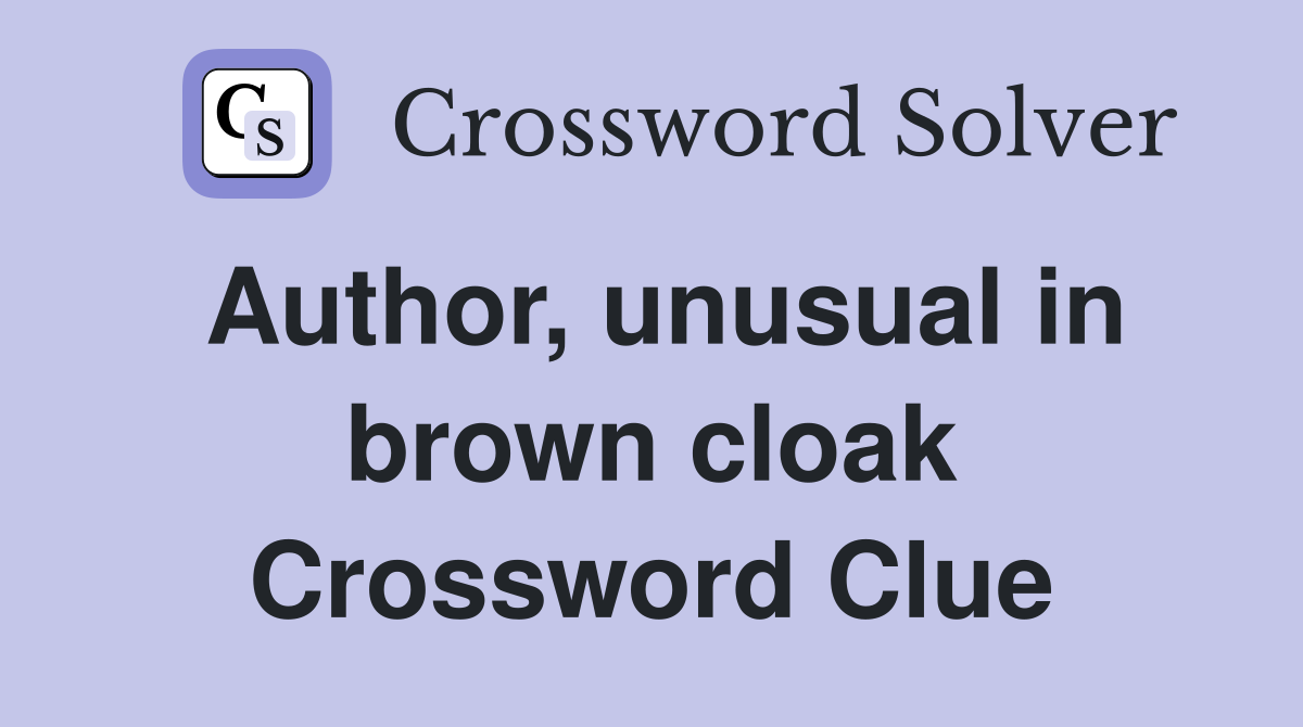 Author, unusual in brown cloak Crossword Clue