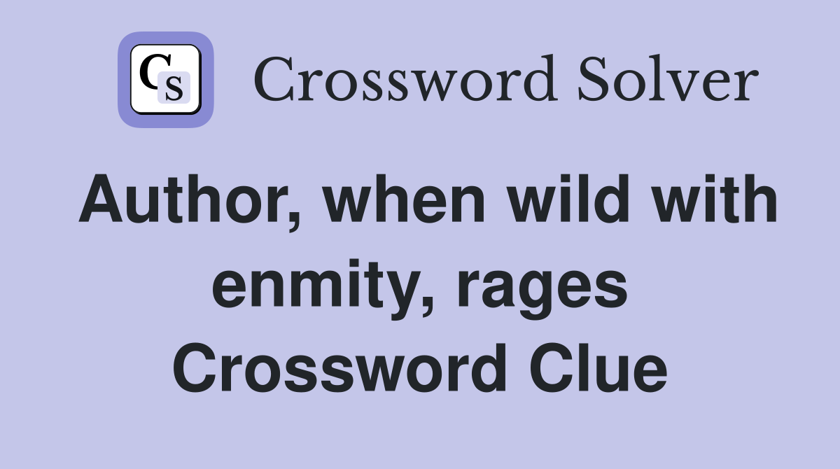 Author, when wild with enmity, rages Crossword Clue