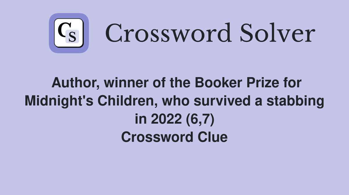Author, winner of the Booker Prize for Midnight's Children, who survived a stabbing in 2022 (6,7) Crossword Clue