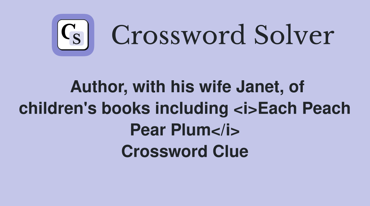 Author, with his wife Janet, of children's books including <i>Each Peach Pear Plum</i> Crossword Clue