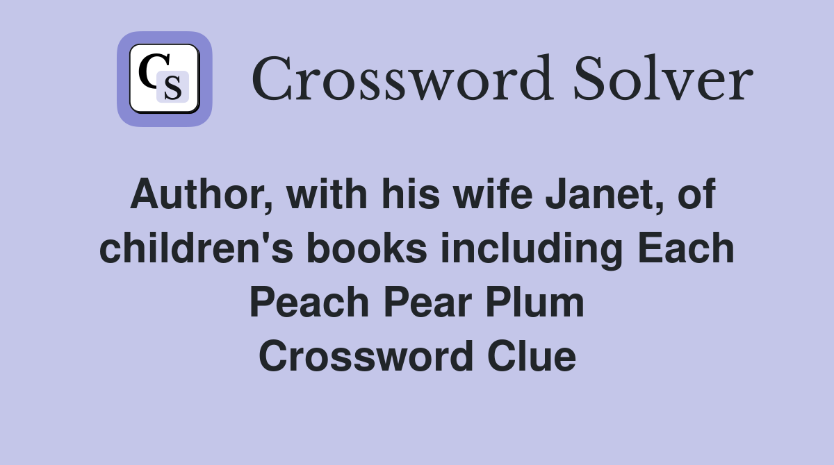 Author, with his wife Janet, of children's books including Each Peach Pear Plum Crossword Clue