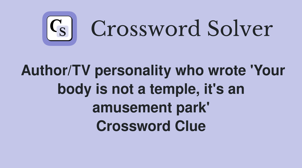 Author/TV personality who wrote 'Your body is not a temple, it's an amusement park' Crossword Clue