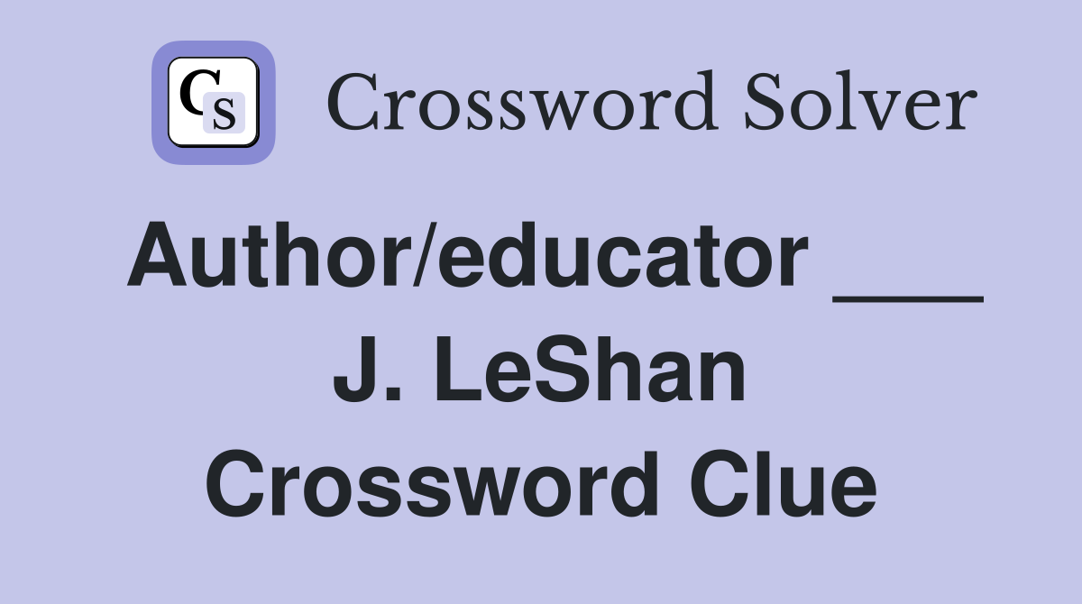 Author/educator ___ J. LeShan Crossword Clue
