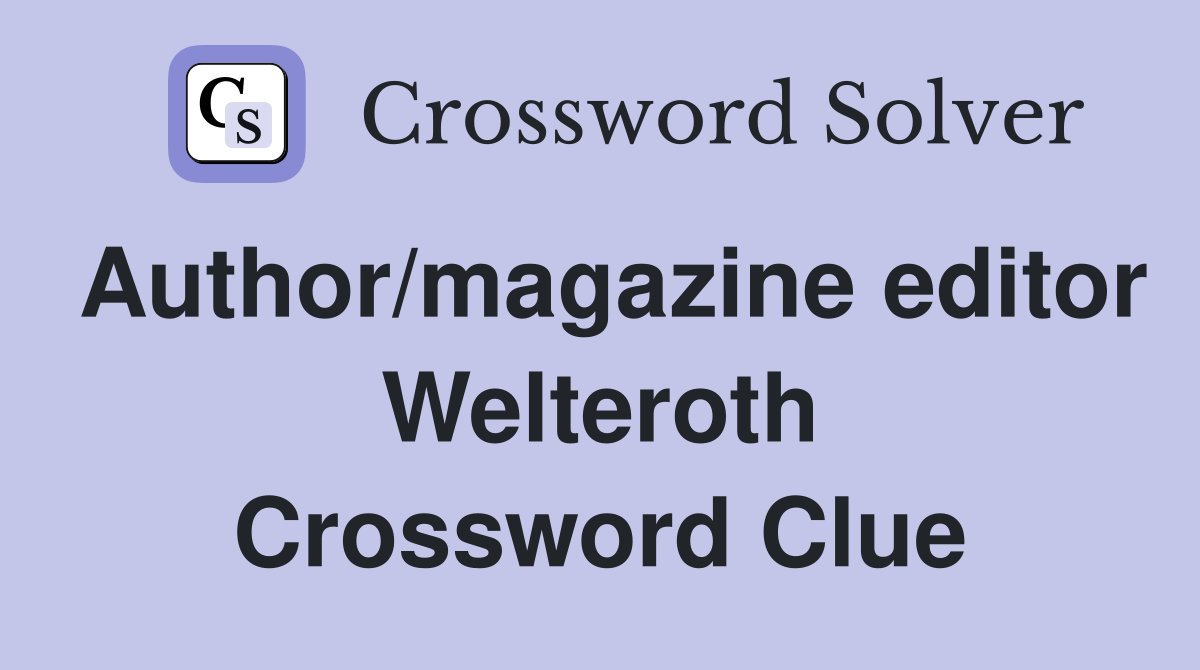 Author/magazine editor Welteroth Crossword Clue