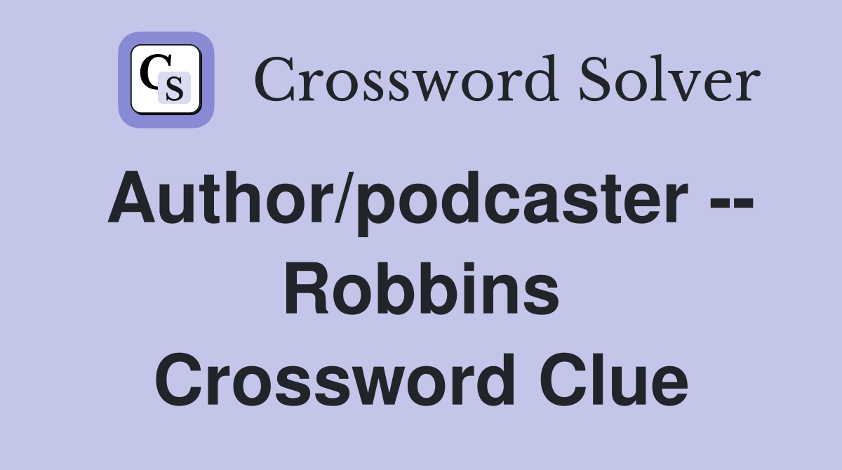 Author/podcaster -- Robbins Crossword Clue