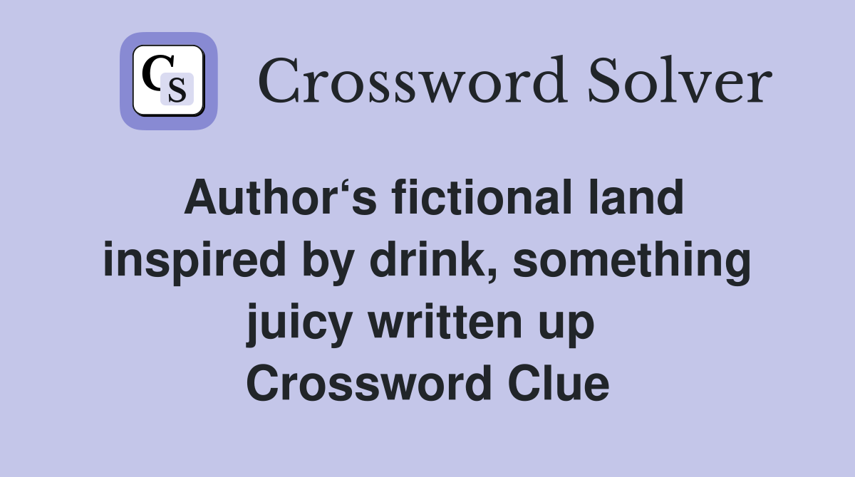 Author‘s fictional land inspired by drink, something juicy written up  Crossword Clue