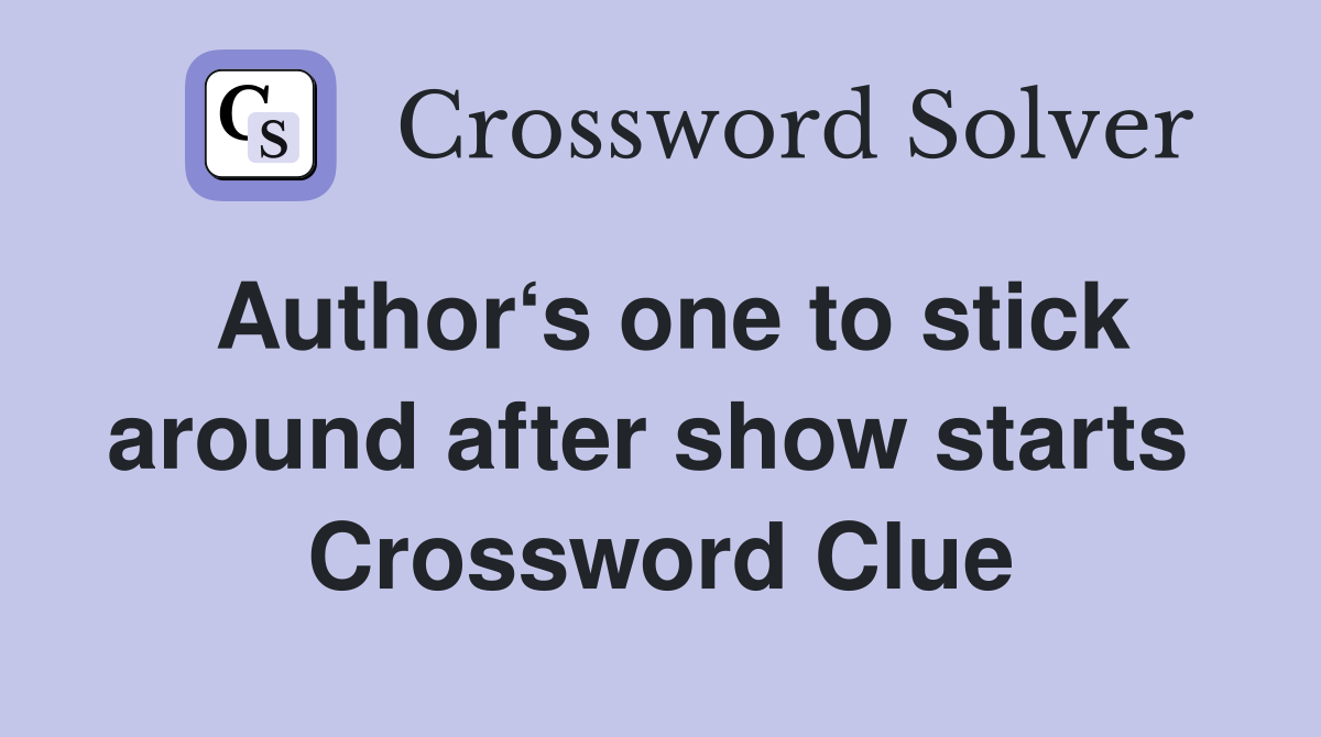 Author‘s one to stick around after show starts  Crossword Clue