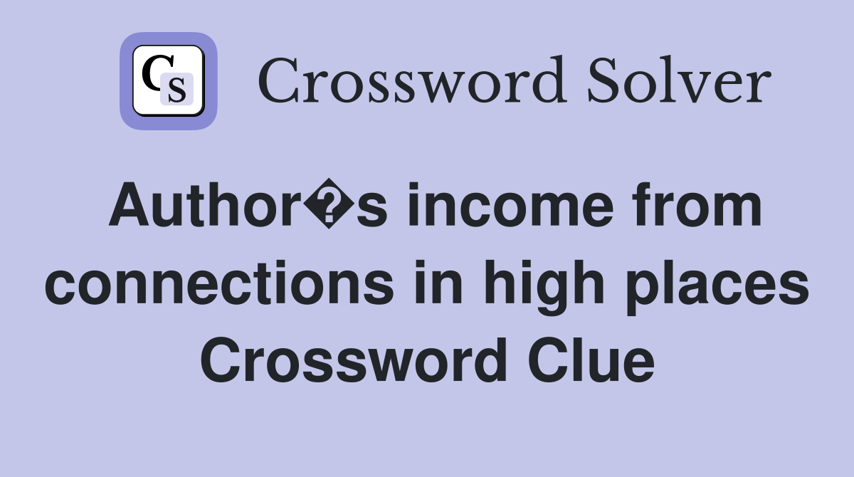 Author�s income from connections in high places Crossword Clue