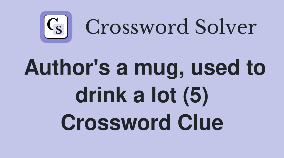 Author's a mug, used to drink a lot (5) Crossword Clue