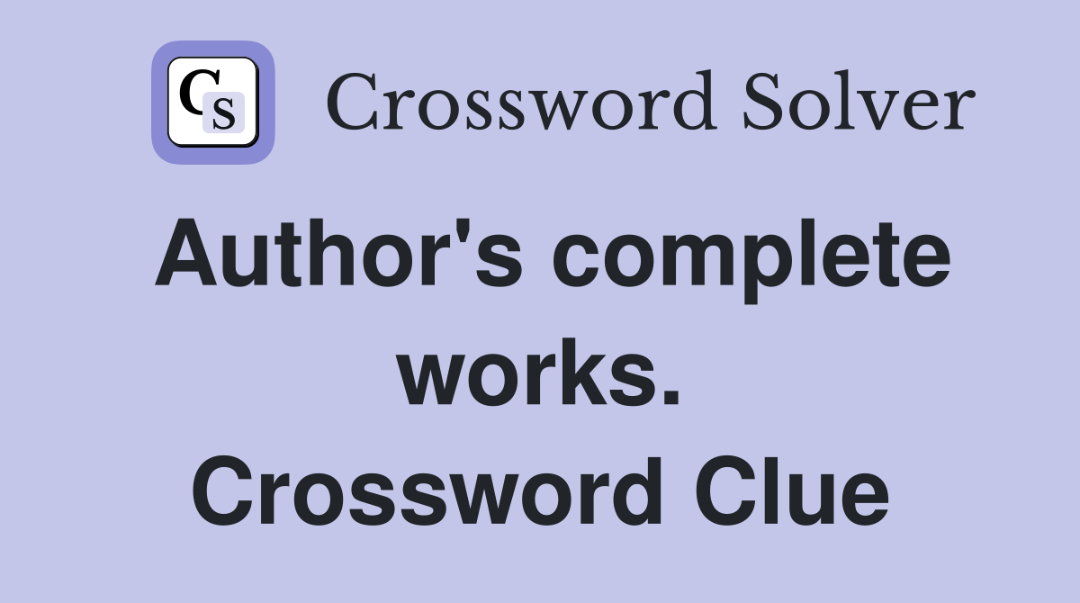Author's complete works. Crossword Clue