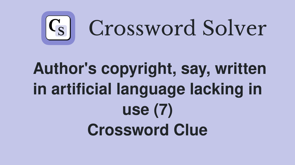 Author's copyright, say, written in artificial language lacking in use (7) Crossword Clue