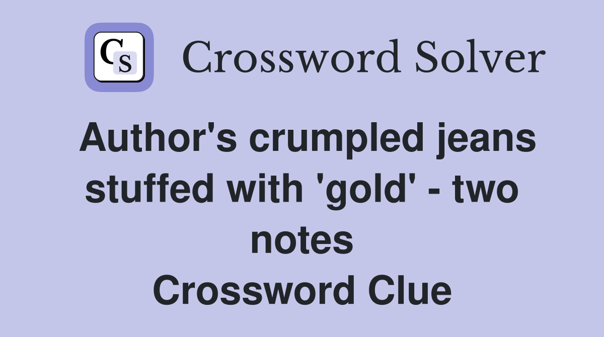 Author's crumpled jeans stuffed with 'gold' - two notes Crossword Clue