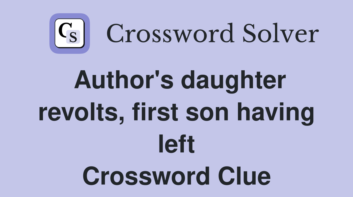 Author's daughter revolts, first son having left Crossword Clue