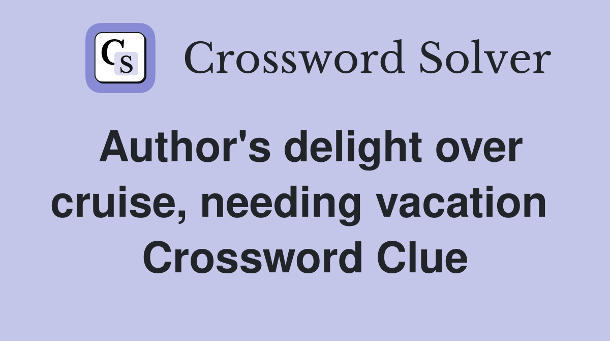 Author's delight over cruise, needing vacation  Crossword Clue