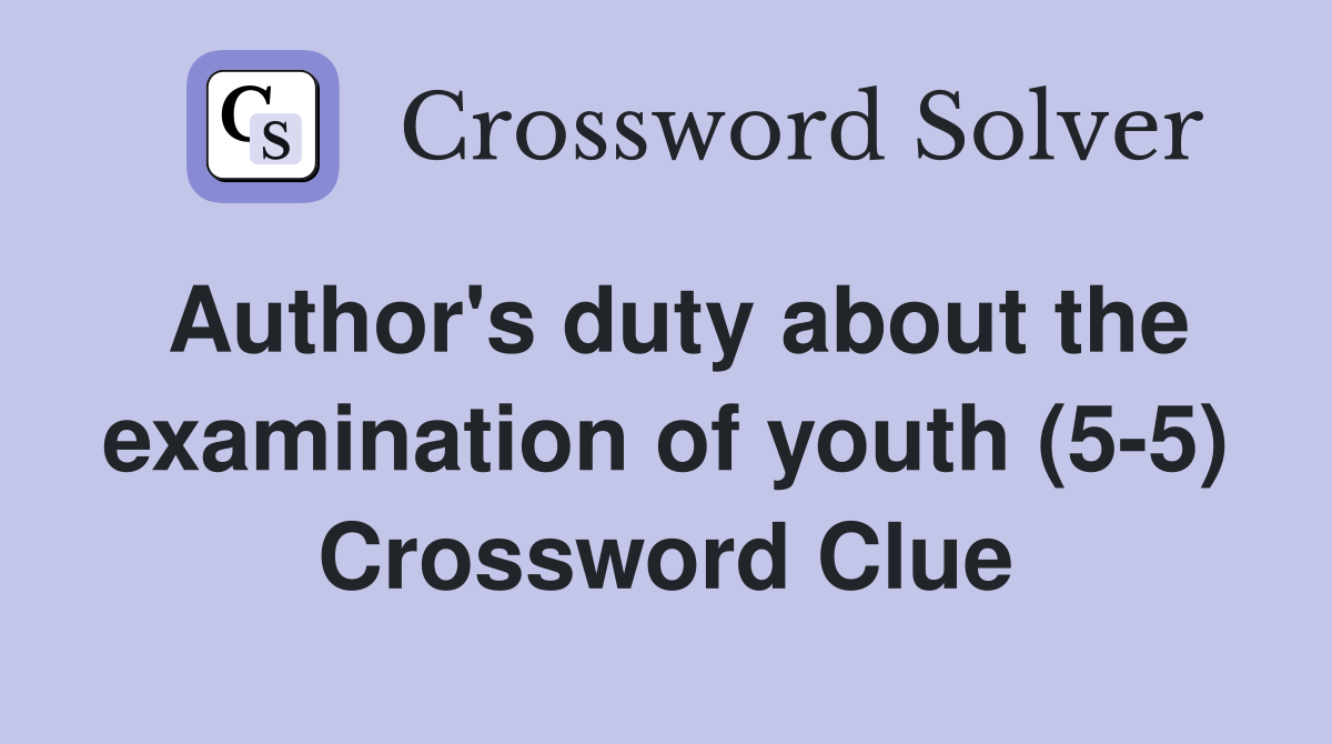 Author's duty about the examination of youth (5-5) Crossword Clue