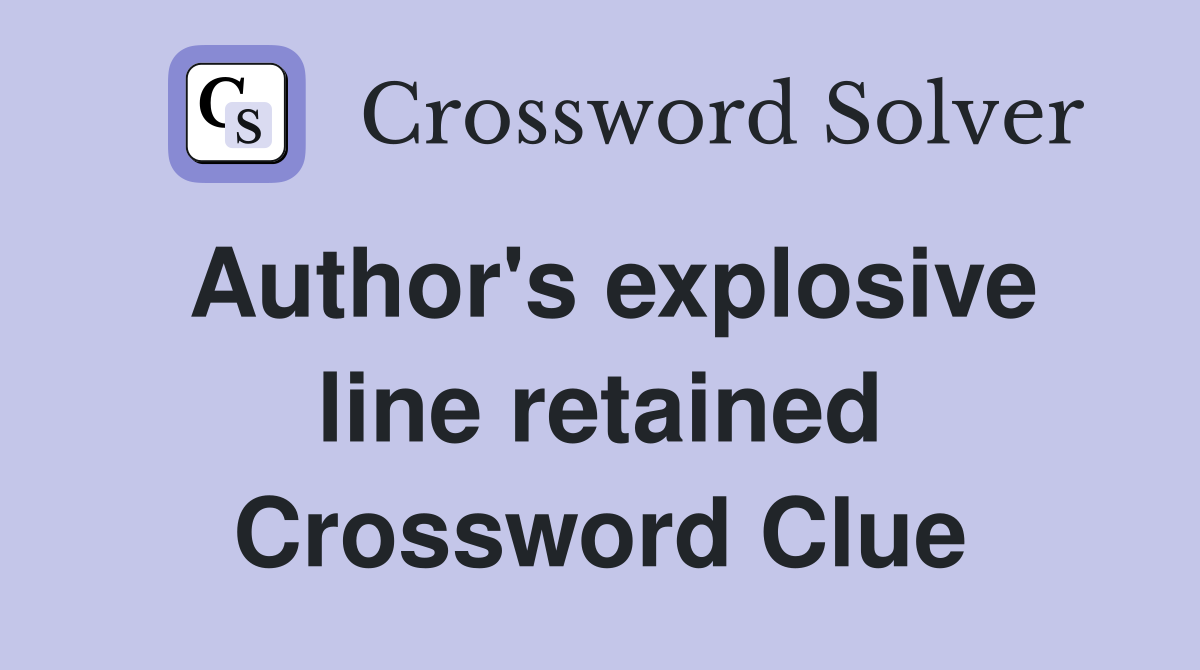 Author's explosive line retained Crossword Clue