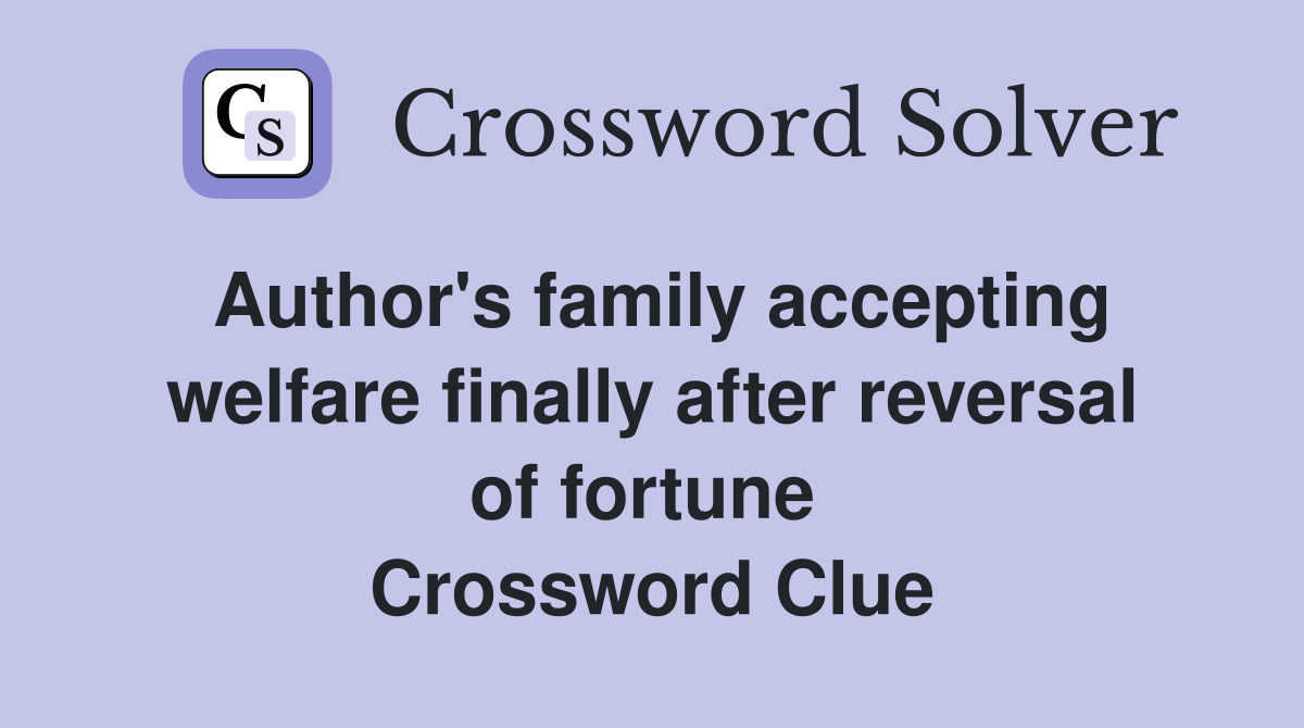 Author's family accepting welfare finally after reversal of fortune  Crossword Clue
