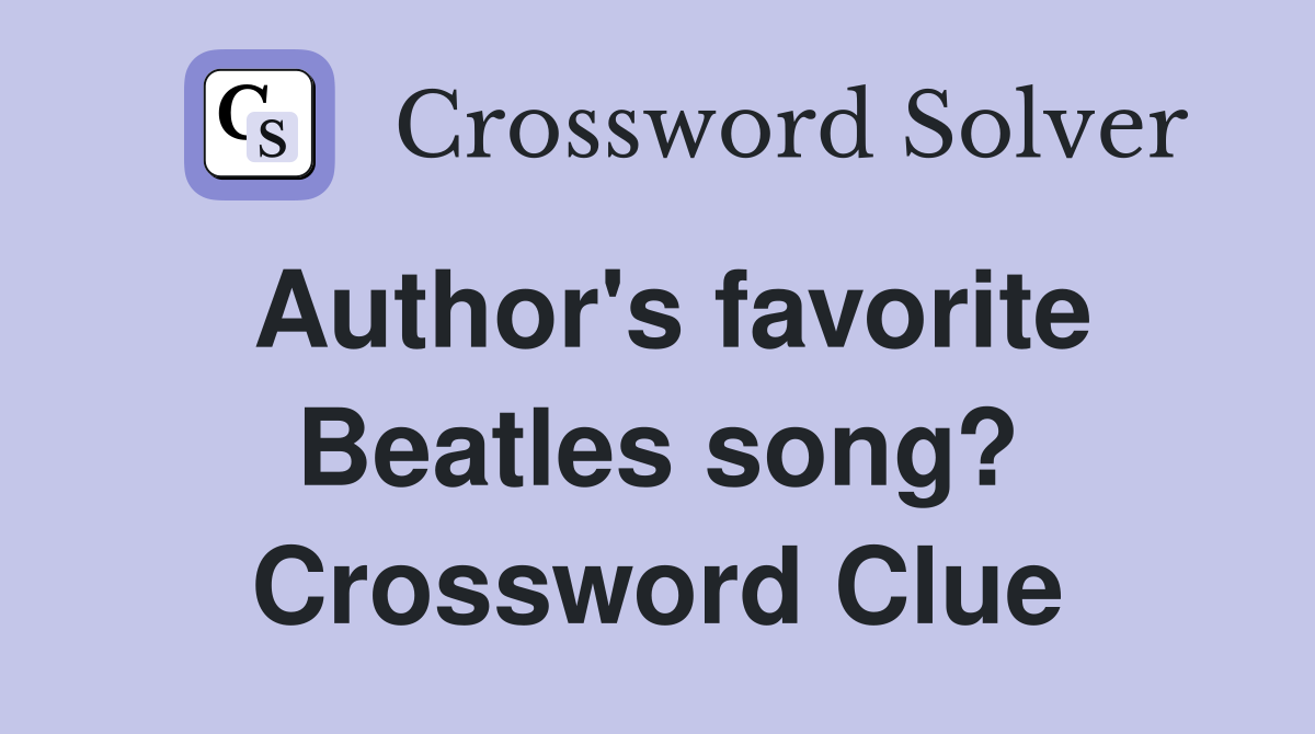 Author's favorite Beatles song? Crossword Clue