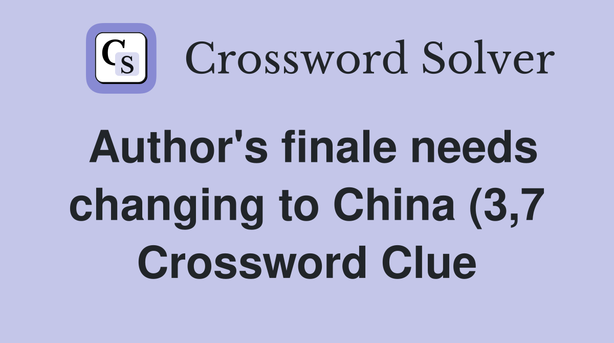 Author #39 s finale needs changing to China (3 7) Crossword Clue Answers Author #39 s finale needs changing to China (3 7) Crossword Clue Answers