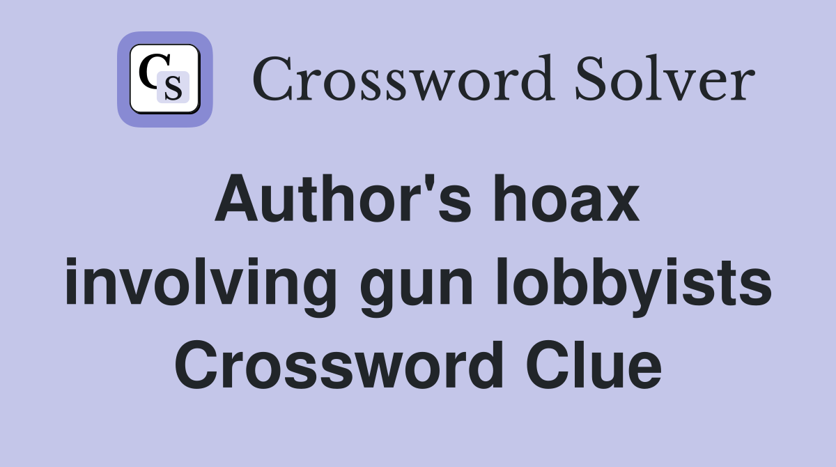 Author's hoax involving gun lobbyists Crossword Clue